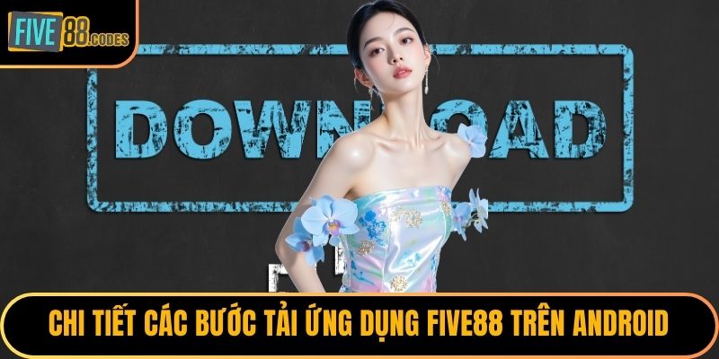 Chi tiết các bước tải ứng dụng FIVE88 trên Android