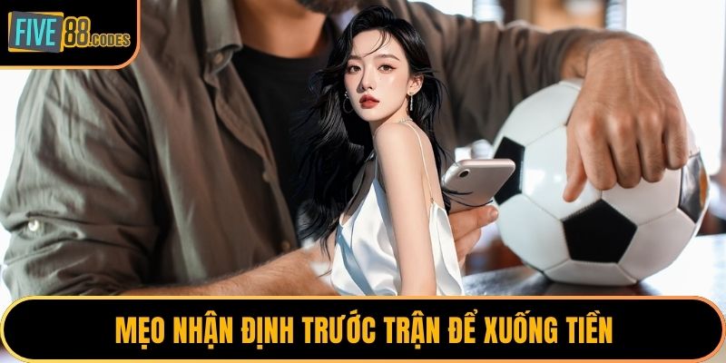 Mẹo nhận định trước trận để xuống tiền