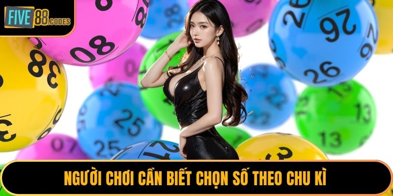 Người chơi cần biết chọn số theo chu kì