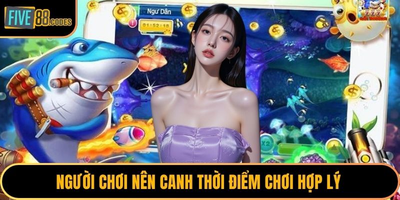 Người chơi nên canh thời điểm chơi hợp lý
