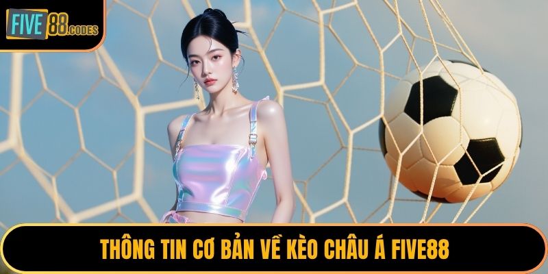Thông tin cơ bản về kèo châu Á FIVE88