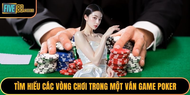 Tìm hiểu các vòng chơi trong một ván game poker