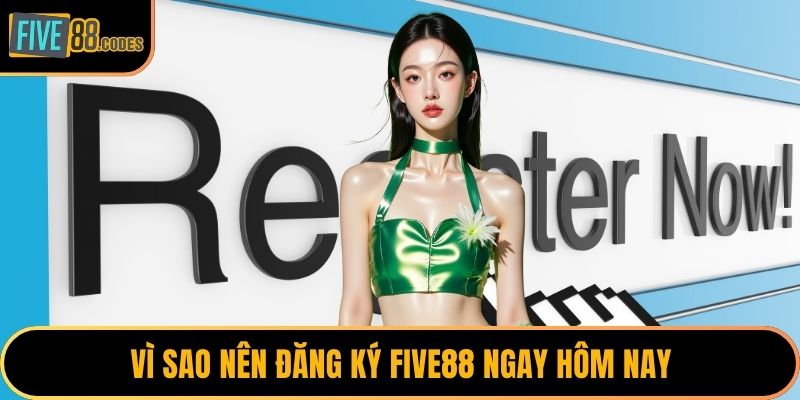 Vì sao nên đăng ký FIVE88 ngay hôm nay